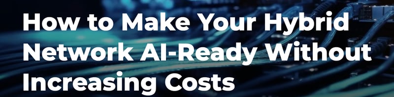 How to Make Your Hybrid Network AI-Ready Without Increasing Costs