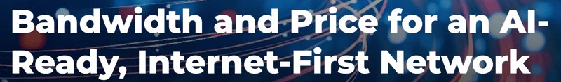 Bandwidth and Price for an AI-Ready, Internet-First Network